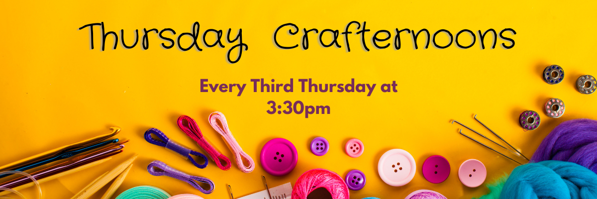 Crafternoons happen on 3rd Thursdays at 3:30pm
